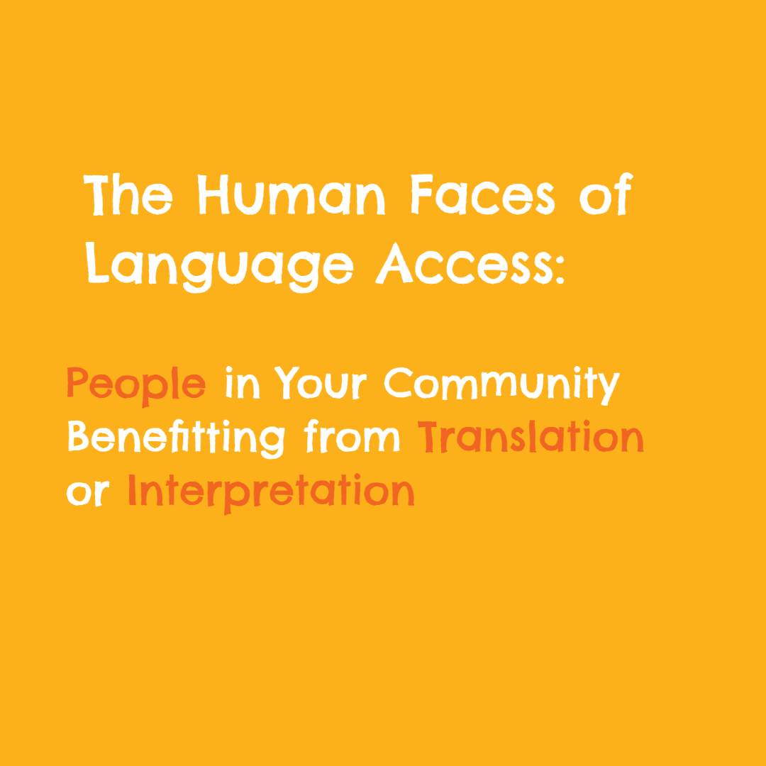 The Human Faces of Language Access: People in Your Community Benefitting from Translation or Interpretation