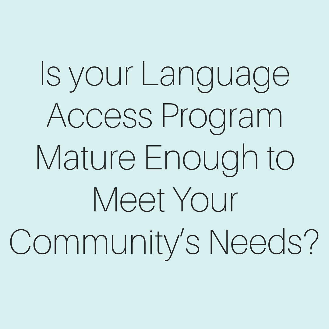 Is your Language Access Program Mature Enough to Meet Your Community’s Needs?